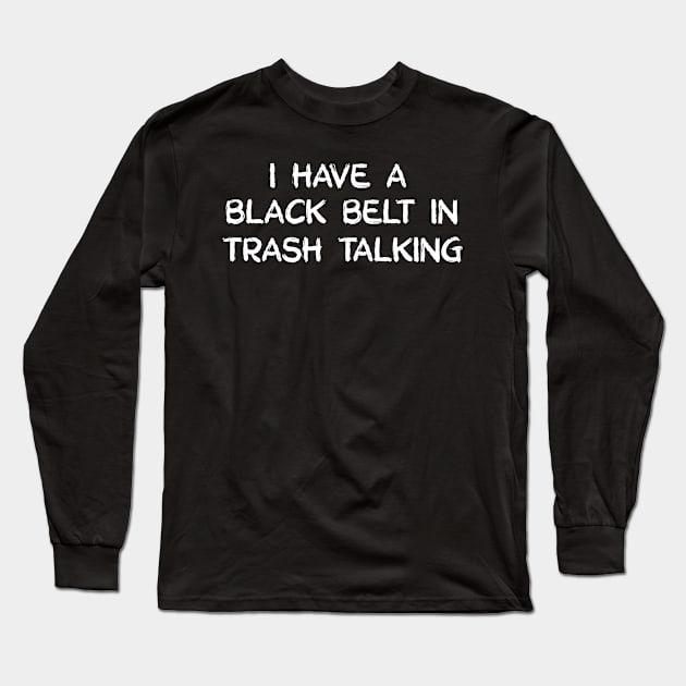 I have a black belt in trash talking Long Sleeve T-Shirt by Mint Forest